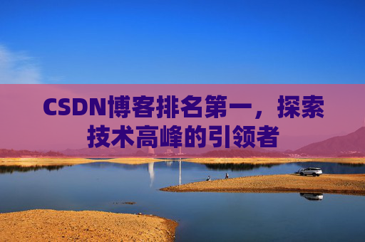CSDN博客排名第一，探索技术高峰的引领者